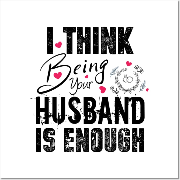 I Think Being Your Husband Is Enough | valentine day gift for her i think being your husband is gift enough Wall Art by NoBreathJustArt